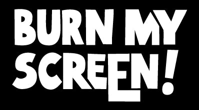 Burn My Screen!